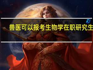 兽医可以报考生物学在职研究生吗