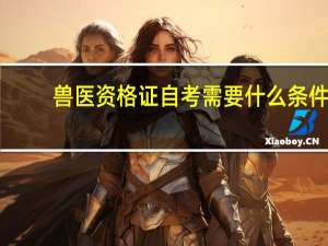 兽医资格证自考需要什么条件