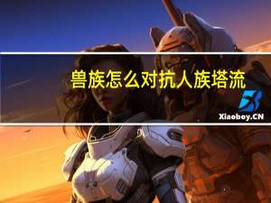 兽族怎么对抗人族塔流