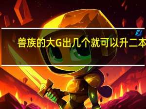 兽族的大G出几个就可以升二本 3