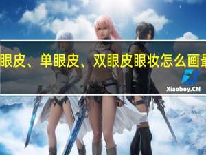 内双眼皮、单眼皮、双眼皮眼妆怎么画最迷人漂亮