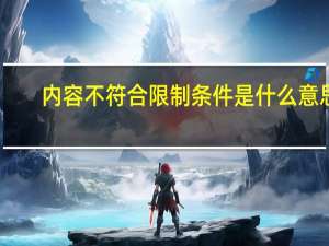 内容不符合限制条件是什么意思