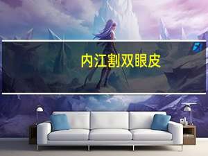 内江割双眼皮，内江哪里双眼皮做的内江哪里双眼皮做的好