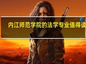 内江师范学院的法学专业值得读吗