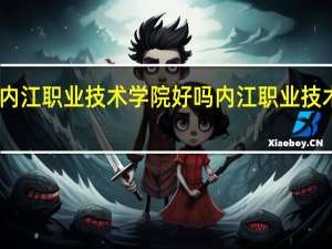 内江职业技术学院好吗 内江职业技术学院