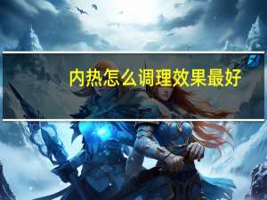 内热怎么调理效果最好（内热怎么调理）