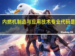 内燃机制造与应用技术专业代码是什么