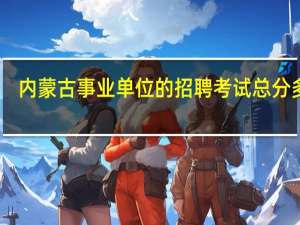 内蒙古事业单位的招聘考试总分多少