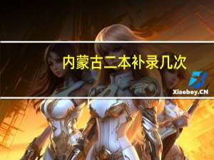 内蒙古二本补录几次