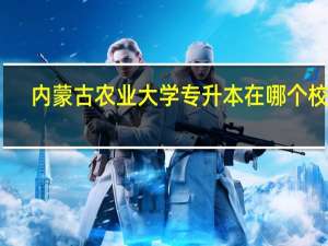 内蒙古农业大学专升本在哪个校区