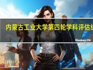 内蒙古工业大学第四轮学科评估结果