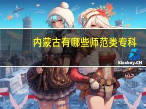 内蒙古有哪些师范类专科