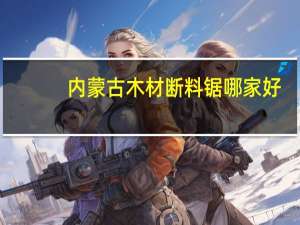 内蒙古木材断料锯哪家好