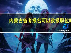 内蒙古省考报名可以改报职位吗