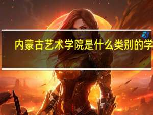 内蒙古艺术学院是什么类别的学校