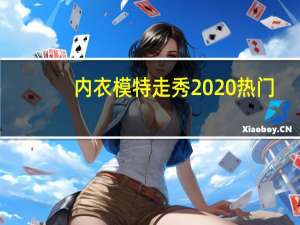 内衣模特走秀2020热门（内衣模特走秀高清）