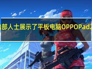 内部人士展示了平板电脑OPPO Pad 2的外观