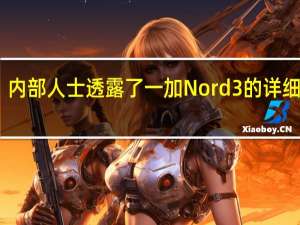 内部人士透露了一加Nord 3的详细特性