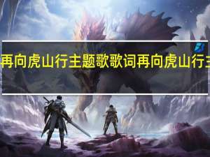 再向虎山行主题歌歌词 再向虎山行主题曲
