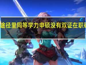 再教育途径里同等学力申硕没有双证在职研究生复杂吗