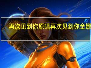 再次见到你原唱 再次见到你金娜英