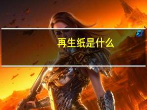 再生纸是什么（再生纸）