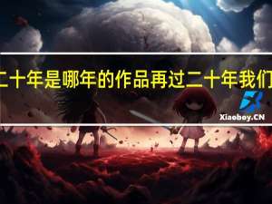 再过二十年是哪年的作品 再过二十年我们来相会歌词