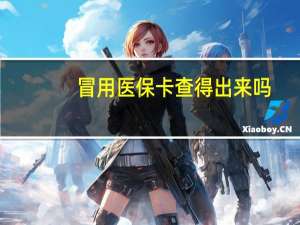 冒用医保卡查得出来吗