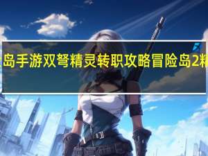 冒险岛手游双弩精灵转职攻略 冒险岛2精灵型怪物
