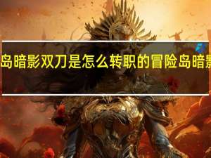 冒险岛暗影双刀是怎么转职的 冒险岛暗影双刀武器