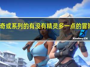 冒险王之神兵传奇或系列的有没有精灵多一点的 冒险王之神兵传奇小游戏