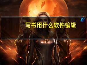 写书用什么软件编辑（写书用什么软件）