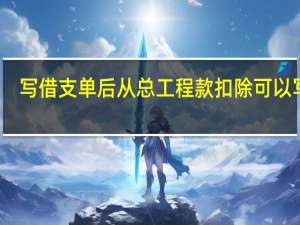 写借支单后从总工程款扣除可以写吗