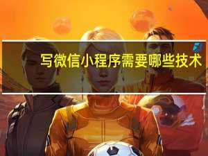 写微信小程序需要哪些技术