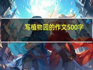 写植物园的作文500字（写植物园的作文）