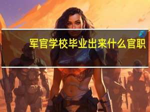 军官学校毕业出来什么官职