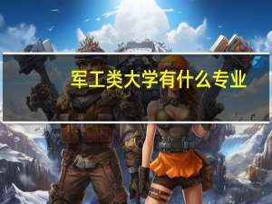 军工类大学有什么专业