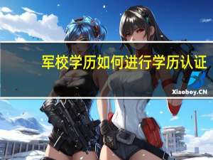 军校学历如何进行学历认证