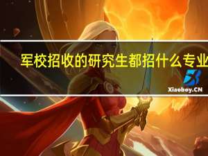 军校招收的研究生都招什么专业的