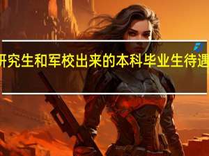 军校研究生和军校出来的本科毕业生待遇有什么不同