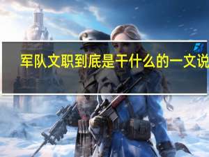 军队文职到底是干什么的一文说透