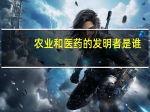 农业和医药的发明者是谁