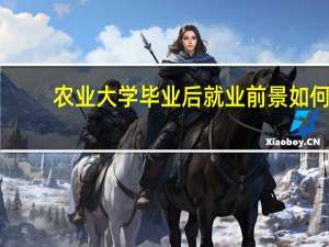 农业大学毕业后就业前景如何