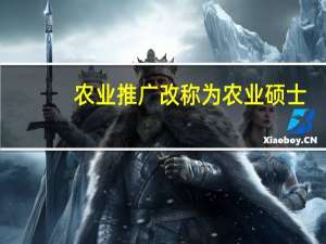 农业推广改称为农业硕士