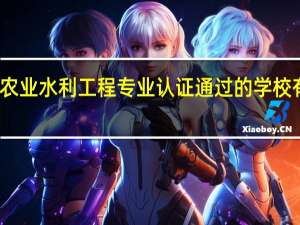 农业水利工程专业认证通过的学校有哪些