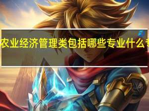 农业经济管理类包括哪些专业什么专业好