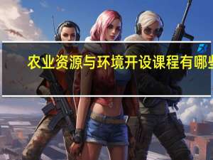 农业资源与环境开设课程有哪些