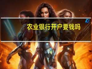 农业银行开户要钱吗