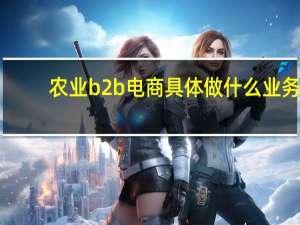 农业b2b电商具体做什么业务