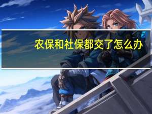 农保和社保都交了怎么办